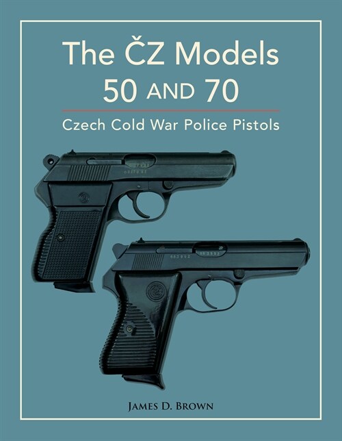 The Čz Models 50 and 70: Czech Cold War Police Pistols (Hardcover)