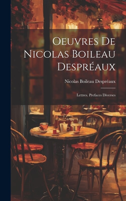 Oeuvres De Nicolas Boileau Despr?ux: Lettres. Prefaces Diverses (Hardcover)