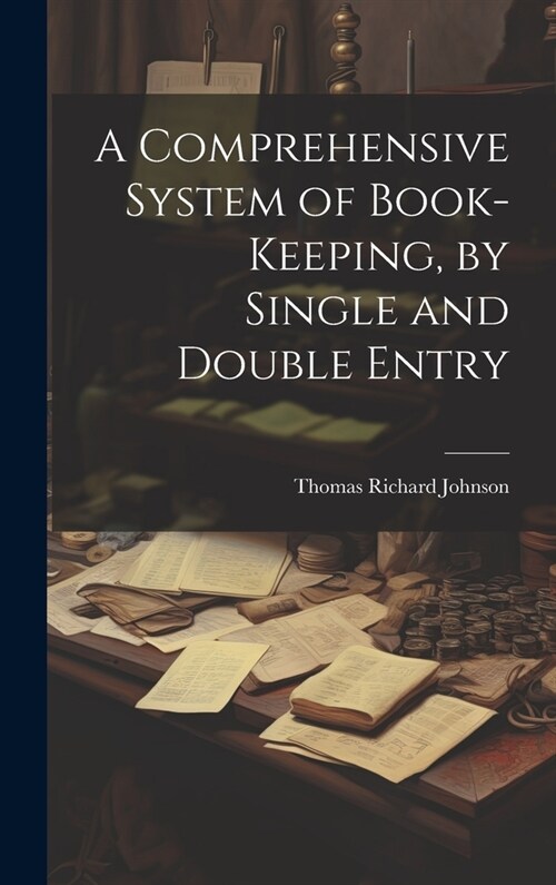 A Comprehensive System of Book-Keeping, by Single and Double Entry (Hardcover)