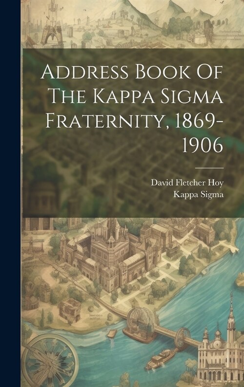 Address Book Of The Kappa Sigma Fraternity, 1869-1906 (Hardcover)