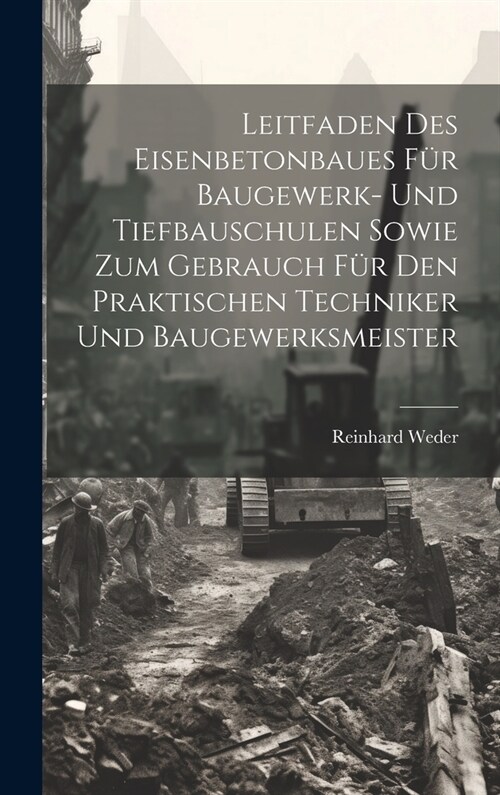 Leitfaden Des Eisenbetonbaues F? Baugewerk- Und Tiefbauschulen Sowie Zum Gebrauch F? Den Praktischen Techniker Und Baugewerksmeister (Hardcover)