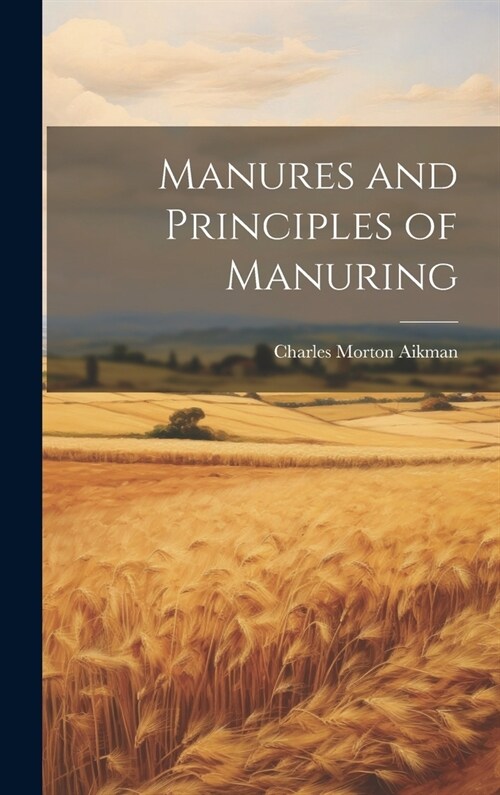 Manures and Principles of Manuring (Hardcover)