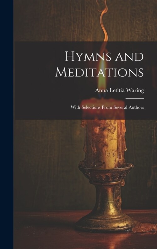 Hymns and Meditations: With Selections From Several Authors (Hardcover)