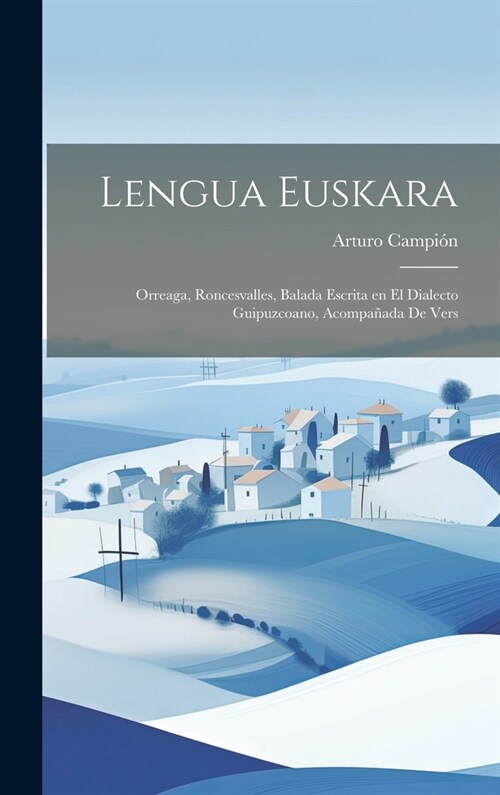 Lengua Euskara: Orreaga, Roncesvalles, Balada Escrita en el Dialecto Guipuzcoano, Acompa?da de Vers (Hardcover)