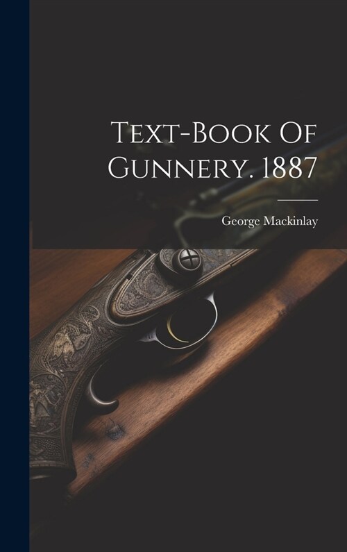 Text-book Of Gunnery. 1887 (Hardcover)