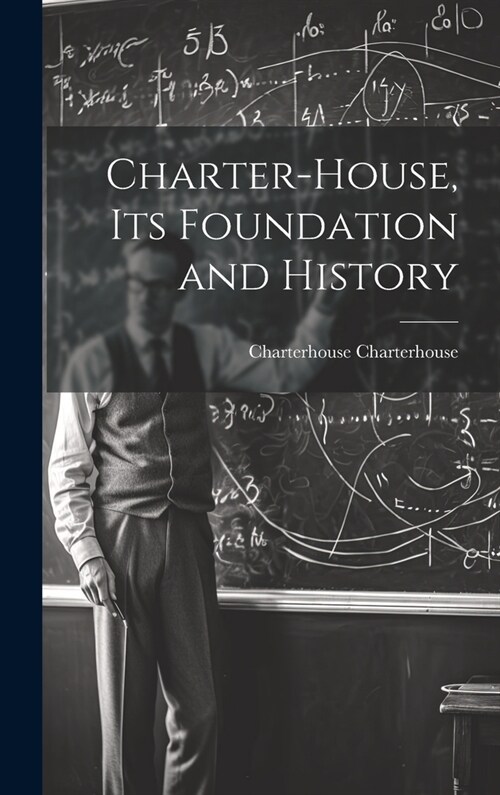 Charter-House, Its Foundation and History (Hardcover)