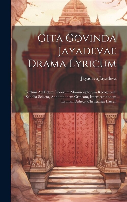 Gita Govinda Jayadevae Drama Lyricum: Textum Ad Fidem Librorum Manuscriptorum Recognovit, Scholia Selecta, Annotationem Criticam, Interpretationem Lat (Hardcover)