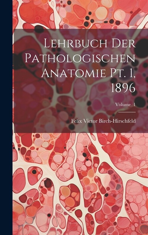 Lehrbuch der Pathologischen Anatomie pt. 1, 1896; Volume 1 (Hardcover)