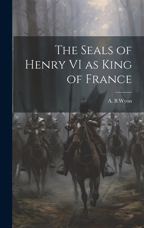 The Seals of Henry VI as King of France (Hardcover)