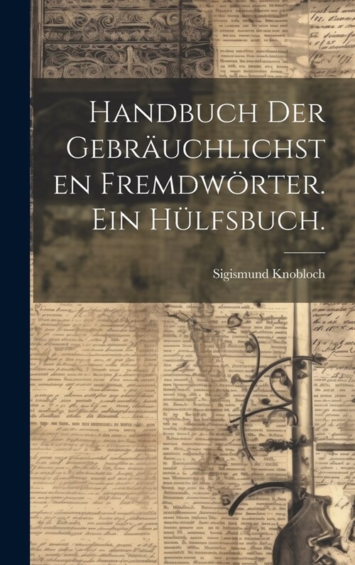 Handbuch der gebr?chlichsten Fremdw?ter. Ein H?fsbuch. (Hardcover)