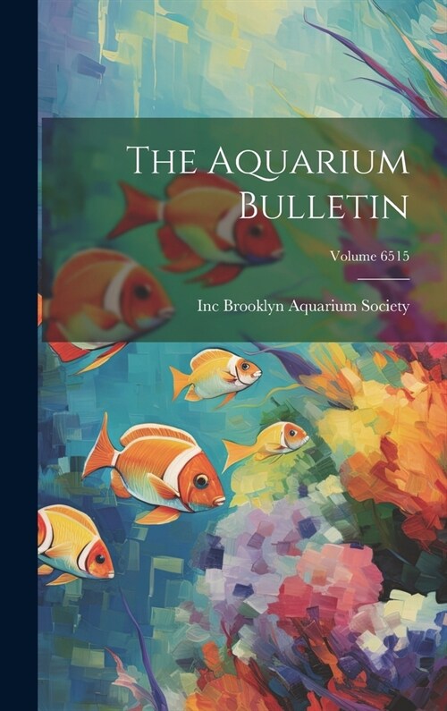 The Aquarium Bulletin; Volume 6515 (Hardcover)