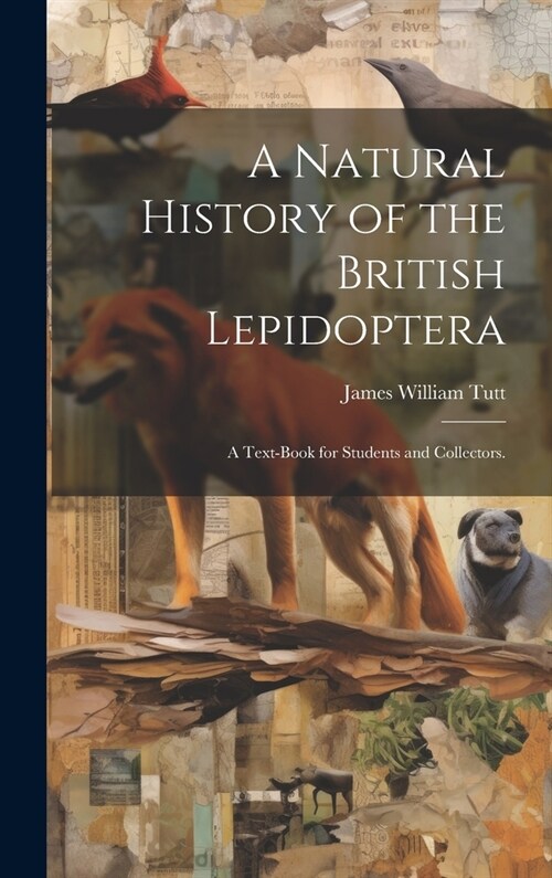 A Natural History of the British Lepidoptera: A Text-Book for Students and Collectors. (Hardcover)