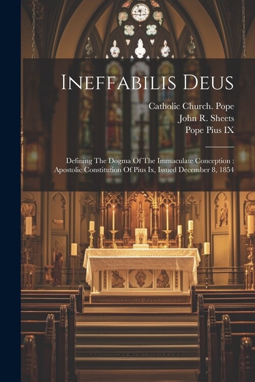 Ineffabilis Deus: Defining The Dogma Of The Immaculate Conception: Apostolic Constitution Of Pius Ix, Issued December 8, 1854 (Paperback)