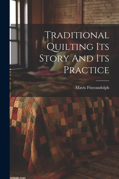 Traditional Quilting Its Story And Its Practice (Paperback)