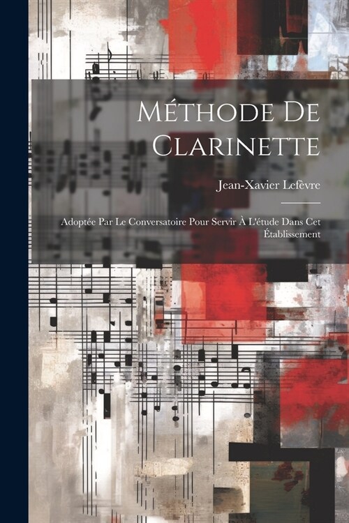 M?hode De Clarinette: Adopt? Par Le Conversatoire Pour Servir ?L?ude Dans Cet ?ablissement (Paperback)