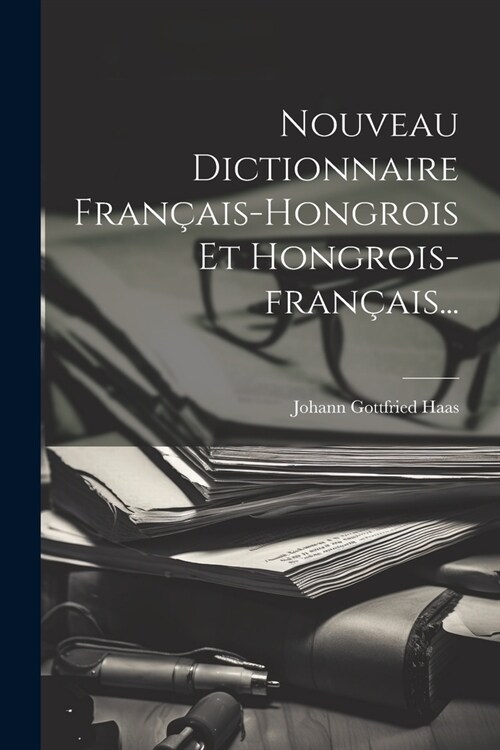 Nouveau Dictionnaire Fran?is-hongrois Et Hongrois-fran?is... (Paperback)