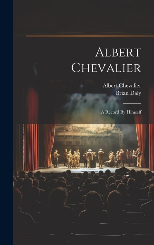 Albert Chevalier: A Record By Himself (Hardcover)