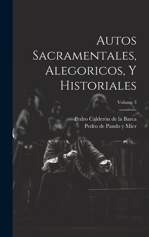 Autos Sacramentales, Alegoricos, Y Historiales; Volume 3 (Hardcover)