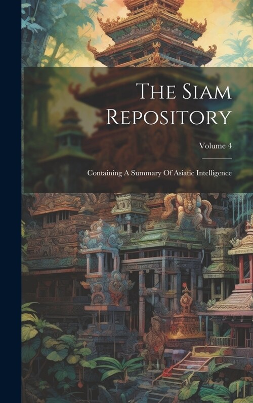 The Siam Repository: Containing A Summary Of Asiatic Intelligence; Volume 4 (Hardcover)