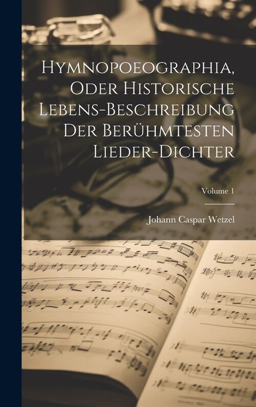 Hymnopoeographia, Oder Historische Lebens-beschreibung Der Ber?mtesten Lieder-dichter; Volume 1 (Hardcover)