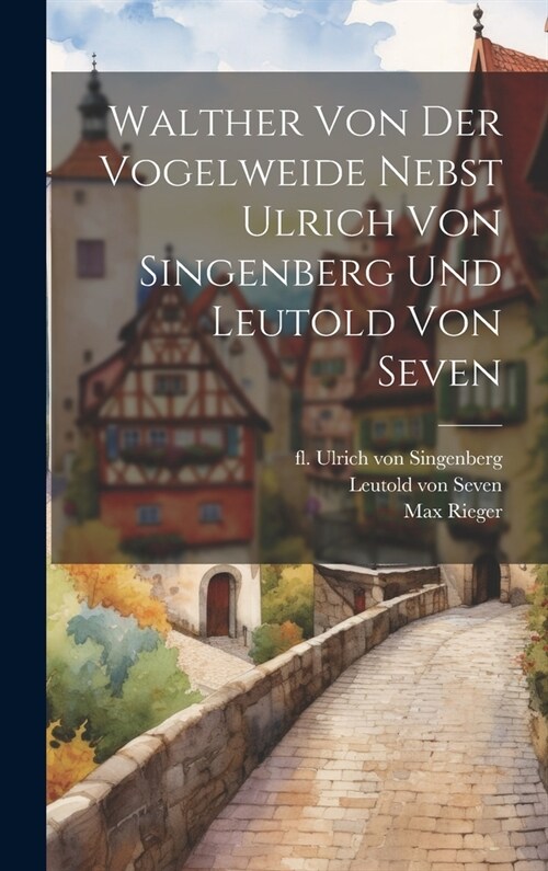 Walther Von Der Vogelweide Nebst Ulrich Von Singenberg Und Leutold Von Seven (Hardcover)