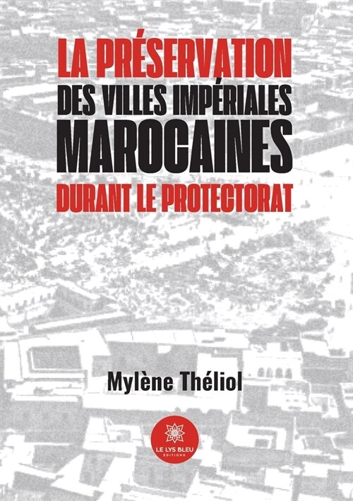 La pr?ervation des villes imp?iales marocaines durant le Protectorat (Paperback)