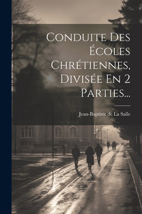 Conduite Des ?oles Chr?iennes, Divis? En 2 Parties... (Paperback)
