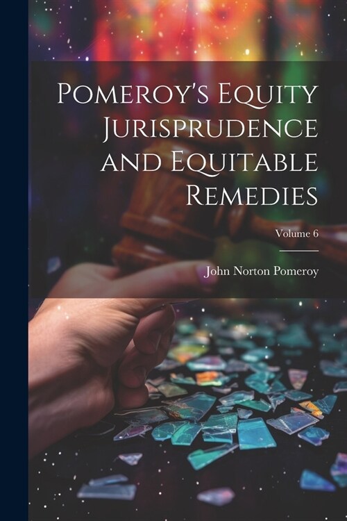 Pomeroys Equity Jurisprudence and Equitable Remedies; Volume 6 (Paperback)