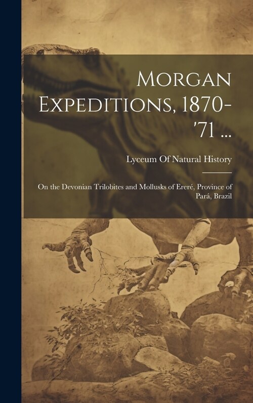 Morgan Expeditions, 1870-71 ...: On the Devonian Trilobites and Mollusks of Erer? Province of Par? Brazil (Hardcover)