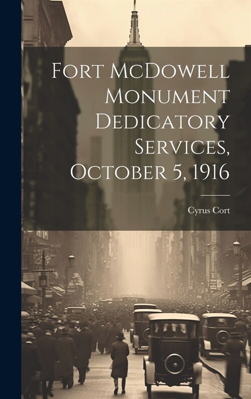 Fort McDowell Monument Dedicatory Services, October 5, 1916 (Hardcover)