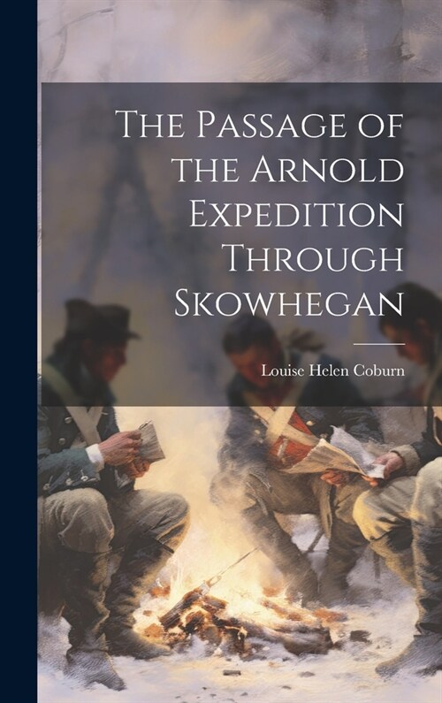 The Passage of the Arnold Expedition Through Skowhegan (Hardcover)