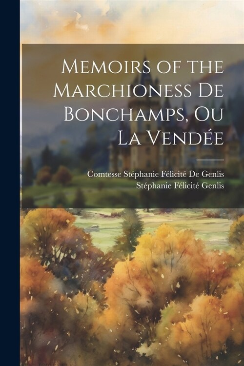 Memoirs of the Marchioness De Bonchamps, Ou La Vend? (Paperback)