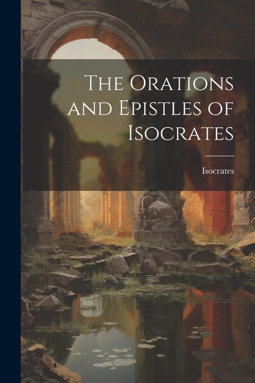 The Orations and Epistles of Isocrates (Paperback)