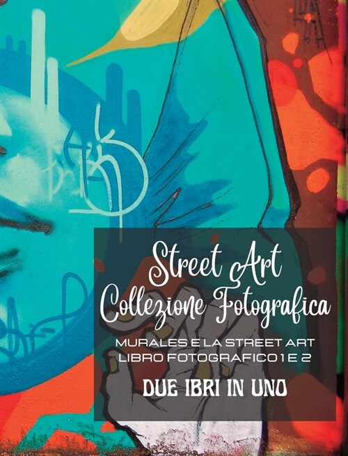 Street Art Collezione Fotografica - Due libri in uno: Murales e la Street Art - Libro fotografico 1 e 2 (Hardcover)