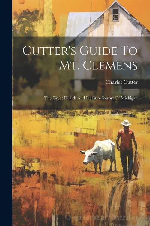 Cutters Guide To Mt. Clemens: The Great Health And Pleasure Resort Of Michigan (Paperback)