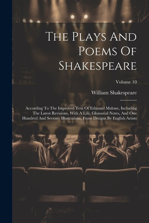The Plays And Poems Of Shakespeare: According To The Improved Text Of Edmund Malone, Including The Latest Revisions, With A Life, Glossarial Notes, An (Paperback)