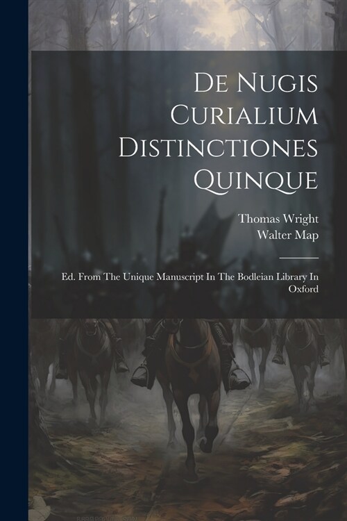 De Nugis Curialium Distinctiones Quinque: Ed. From The Unique Manuscript In The Bodleian Library In Oxford (Paperback)