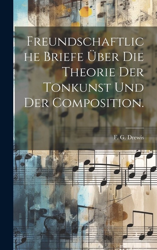 Freundschaftliche Briefe ?er die Theorie der Tonkunst und der Composition. (Hardcover)