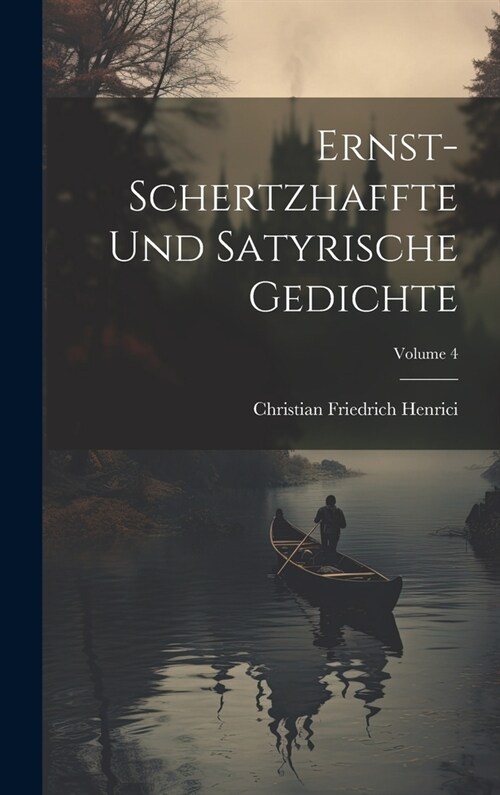 Ernst-schertzhaffte Und Satyrische Gedichte; Volume 4 (Hardcover)