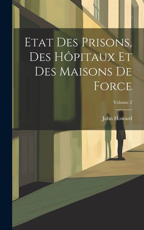 Etat Des Prisons, Des H?itaux Et Des Maisons De Force; Volume 2 (Hardcover)
