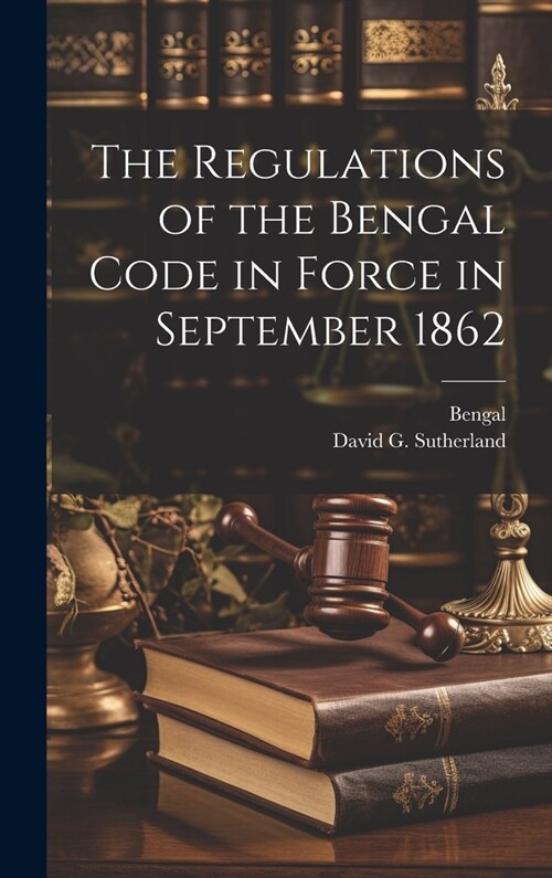 The Regulations of the Bengal Code in Force in September 1862 (Hardcover)