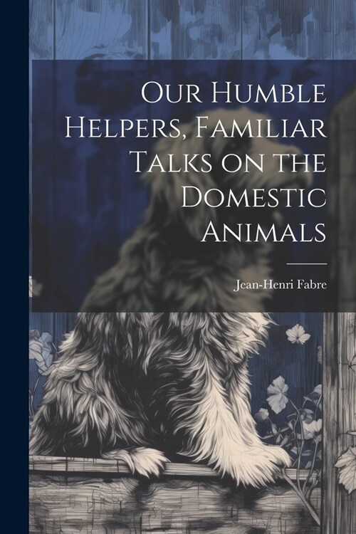 Our Humble Helpers, Familiar Talks on the Domestic Animals (Paperback)