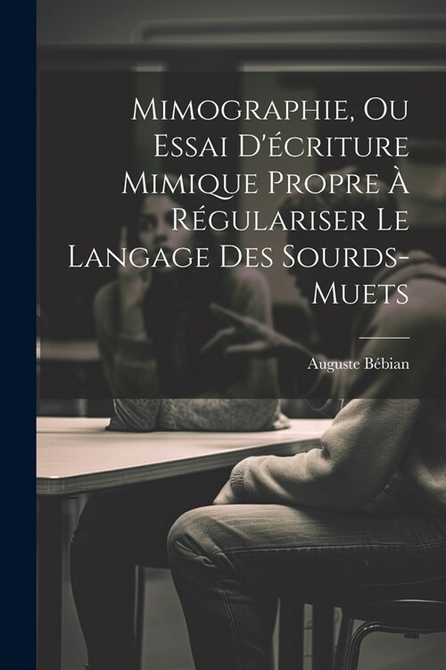 Mimographie, Ou Essai D?riture Mimique Propre ?R?ulariser Le Langage Des Sourds-muets (Paperback)