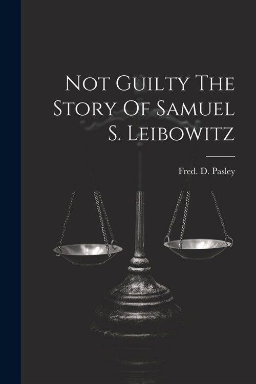 Not Guilty The Story Of Samuel S. Leibowitz (Paperback)