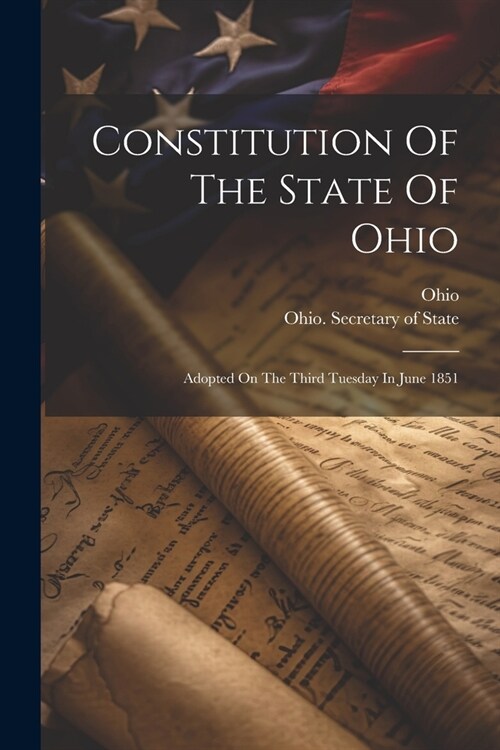 Constitution Of The State Of Ohio: Adopted On The Third Tuesday In June 1851 (Paperback)