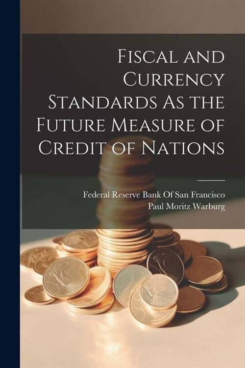 Fiscal and Currency Standards As the Future Measure of Credit of Nations (Paperback)