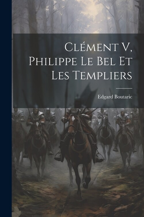 Cl?ent V, Philippe Le Bel Et Les Templiers (Paperback)