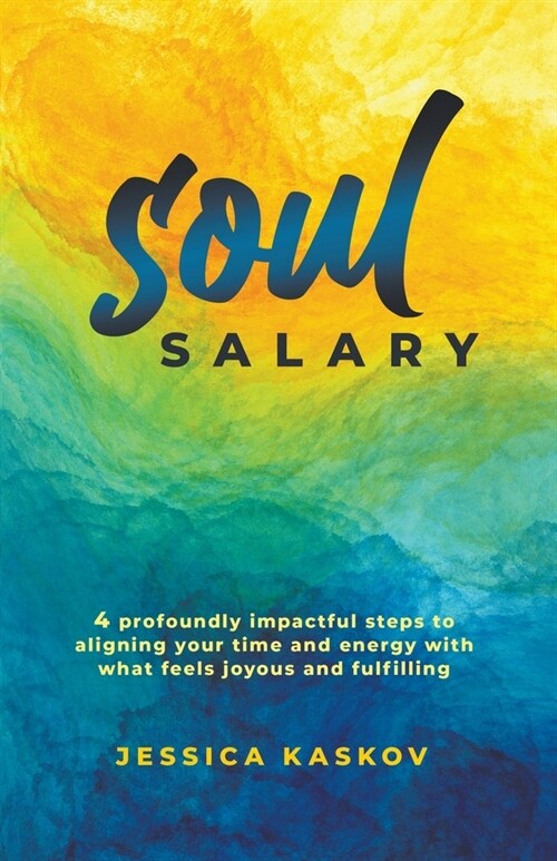 Soul Salary - 4 profoundly impactful steps to aligning your time and energy with what feels joyous and fulfilling (Paperback)