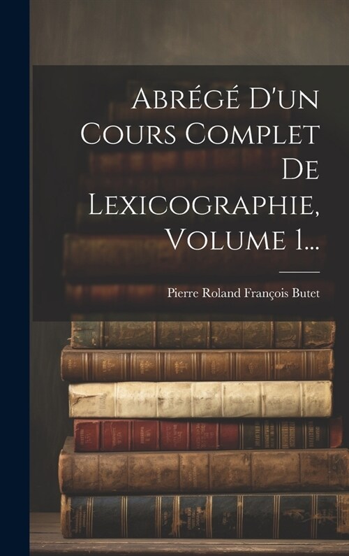 Abr??Dun Cours Complet De Lexicographie, Volume 1... (Hardcover)
