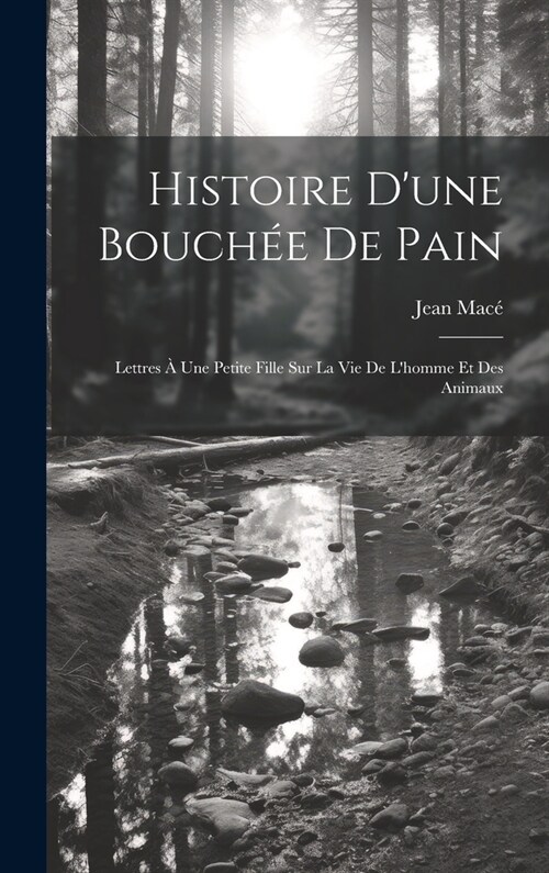 Histoire Dune Bouch? De Pain: Lettres ?Une Petite Fille Sur La Vie De Lhomme Et Des Animaux (Hardcover)